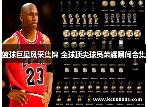 篮球巨星风采集锦 全球顶尖球员荣耀瞬间合集