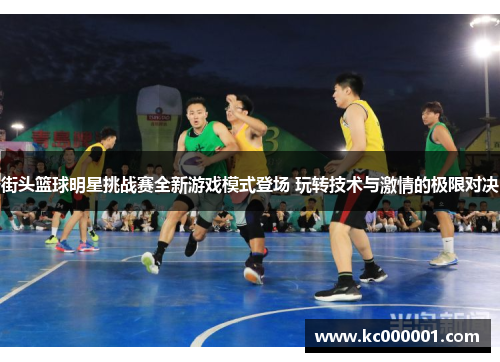 街头篮球明星挑战赛全新游戏模式登场 玩转技术与激情的极限对决